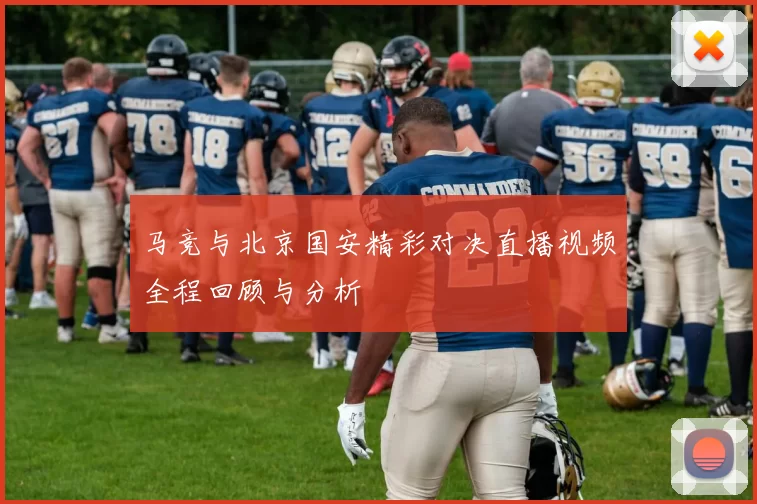 马竞与北京国安精彩对决直播视频全程回顾与分析