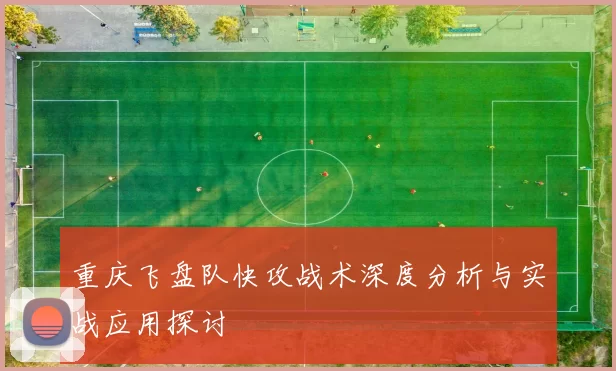 重庆飞盘队快攻战术深度分析与实战应用探讨