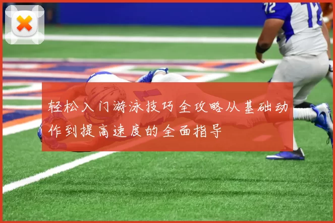 轻松入门游泳技巧全攻略从基础动作到提高速度的全面指导