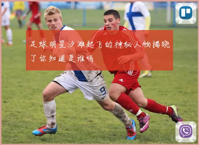 足球明星沙滩起飞的神秘人物揭晓了你知道是谁吗