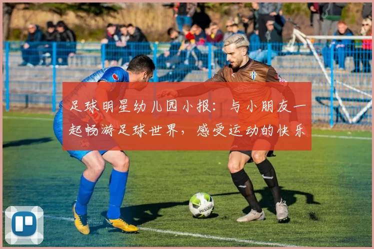 足球明星幼儿园小报：与小朋友一起畅游足球世界，感受运动的快乐与友谊