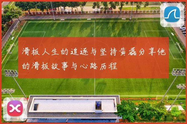 滑板人生的追逐与坚持黄磊分享他的滑板故事与心路历程