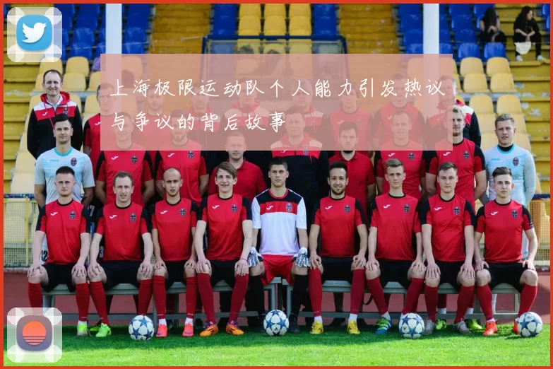 上海极限运动队个人能力引发热议与争议的背后故事