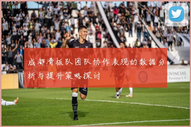 成都滑板队团队协作表现的数据分析与提升策略探讨
