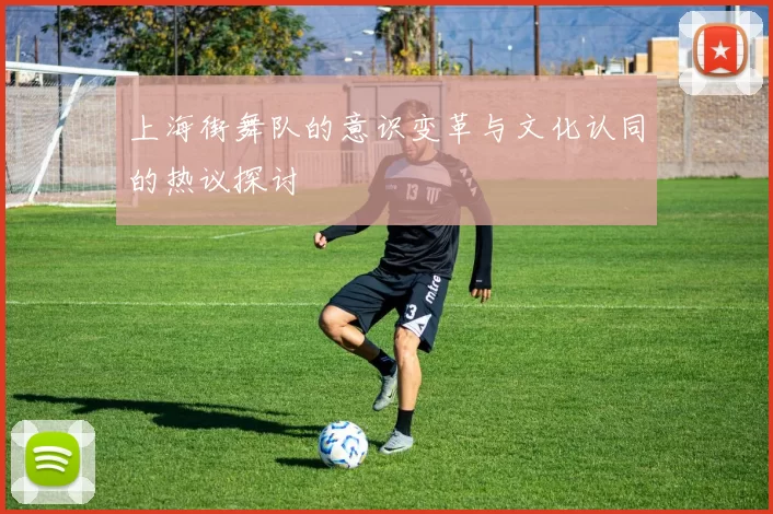 上海街舞队的意识变革与文化认同的热议探讨