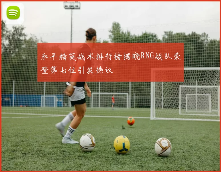 和平精英战术排行榜揭晓RNG战队荣登第七位引发热议