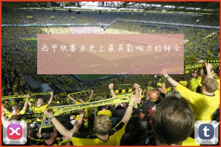 西甲联赛历史上最具影响力的转会