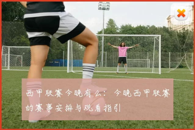 西甲联赛今晚有么：今晚西甲联赛的赛事安排与观看指引